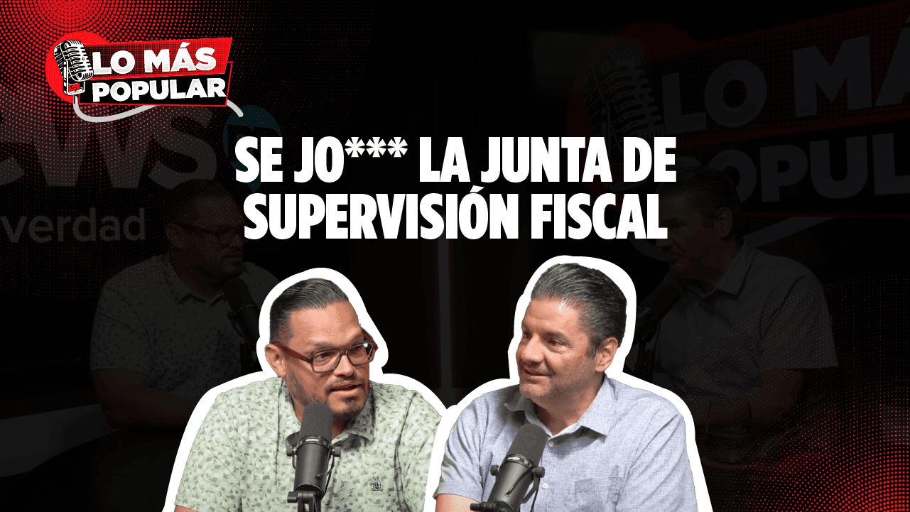 Lo Más Popular: Se Jo*** la Junta de Supervisión Fiscal